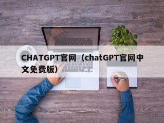 CHATGPT官网（chatGPT官网中文免费版）