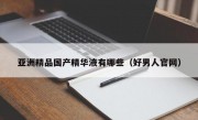 亚洲精品国产精华液有哪些（好男人官网）