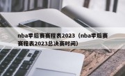 nba季后赛赛程表2023（nba季后赛赛程表2023总决赛时间）