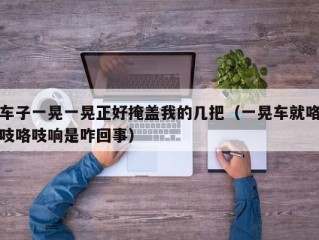 车子一晃一晃正好掩盖我的几把（一晃车就咯吱咯吱响是咋回事）