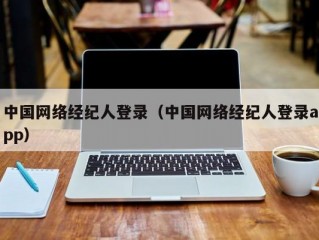 中国网络经纪人登录（中国网络经纪人登录app）