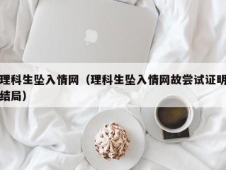 理科生坠入情网（理科生坠入情网故尝试证明结局）