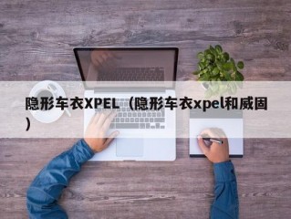 隐形车衣XPEL（隐形车衣xpel和威固）