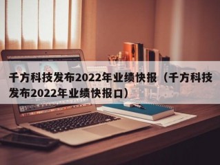 千方科技发布2022年业绩快报（千方科技发布2022年业绩快报口）