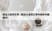 欧元人民币汇率（欧元人民币汇率中间价中国银行）