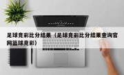 足球竞彩比分结果（足球竞彩比分结果查询官网篮球竞彩）