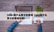 QJQJ是什么牌子的香烟（qjqj是什么牌子的香烟价格）