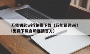 万能钥匙wifi免费下载（万能钥匙wifi免费下载自动连接官方）