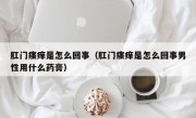 肛门瘙痒是怎么回事（肛门瘙痒是怎么回事男性用什么药膏）