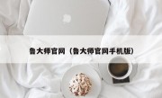 鲁大师官网（鲁大师官网手机版）