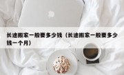 长途搬家一般要多少钱（长途搬家一般要多少钱一个月）