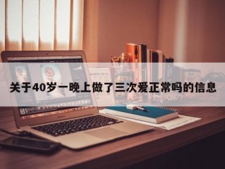 关于40岁一晚上做了三次爱正常吗的信息