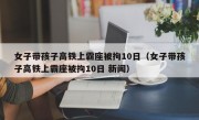 女子带孩子高铁上霸座被拘10日（女子带孩子高铁上霸座被拘10日 新闻）