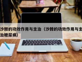 沙棘的功效作用与主治（沙棘的功效作用与主治糖尿病）