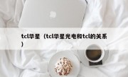 tcl华星（tcl华星光电和tcl的关系）