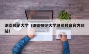 湖南师范大学（湖南师范大学继续教育官方网站）