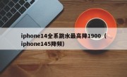 iphone14全系跳水最高降1900（iphone145降频）