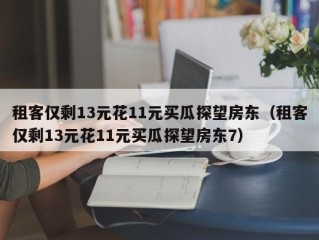 租客仅剩13元花11元买瓜探望房东（租客仅剩13元花11元买瓜探望房东7）