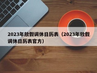 2023年放假调休日历表（2023年放假调休日历表官方）