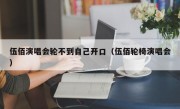 伍佰演唱会轮不到自己开口（伍佰轮椅演唱会）