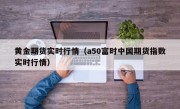 黄金期货实时行情（a50富时中国期货指数实时行情）