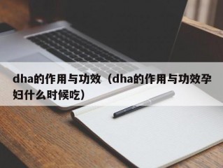 dha的作用与功效（dha的作用与功效孕妇什么时候吃）