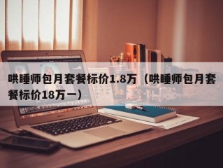 哄睡师包月套餐标价1.8万（哄睡师包月套餐标价18万一）