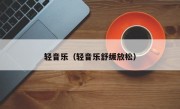 轻音乐（轻音乐舒缓放松）