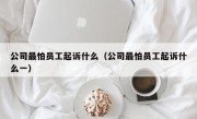 公司最怕员工起诉什么（公司最怕员工起诉什么一）