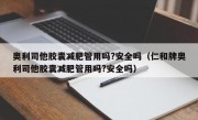 奥利司他胶囊减肥管用吗?安全吗（仁和牌奥利司他胶囊减肥管用吗?安全吗）