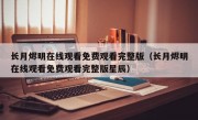 长月烬明在线观看免费观看完整版（长月烬明在线观看免费观看完整版星辰）