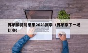 苏炳添提前结束2023赛季（苏炳添下一场比赛）