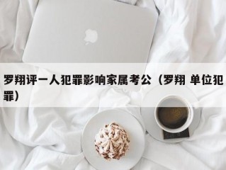 罗翔评一人犯罪影响家属考公（罗翔 单位犯罪）