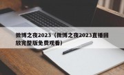 微博之夜2023（微博之夜2023直播回放完整版免费观看）