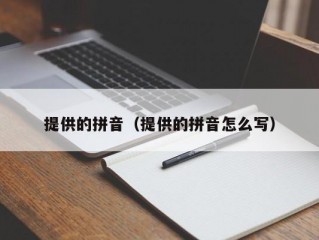 提供的拼音（提供的拼音怎么写）