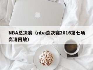 NBA总决赛（nba总决赛2016第七场高清回放）