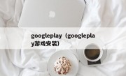 googleplay（googleplay游戏安装）