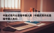 中国式现代化造福中国人民（中国式现代化造福中国人民4）