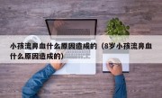 小孩流鼻血什么原因造成的（8岁小孩流鼻血什么原因造成的）