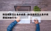 微信提现怎么免手续费（微信提现怎么免手续费提到银行卡）