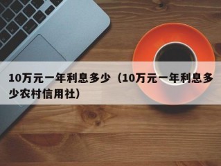 10万元一年利息多少（10万元一年利息多少农村信用社）