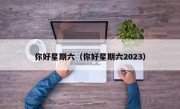 你好星期六（你好星期六2023）