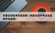 内蒙古招生考试信息网（内蒙古招生考试信息网学生登录）