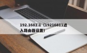 192.1681.1（19216811进入路由器设置）