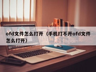 ofd文件怎么打开（手机打不开ofd文件怎么打开）