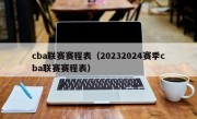 cba联赛赛程表（20232024赛季cba联赛赛程表）